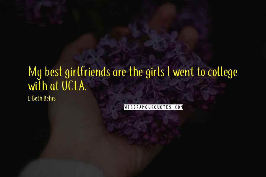 Beth Behrs Quotes: My best girlfriends are the girls I went to college with at UCLA.