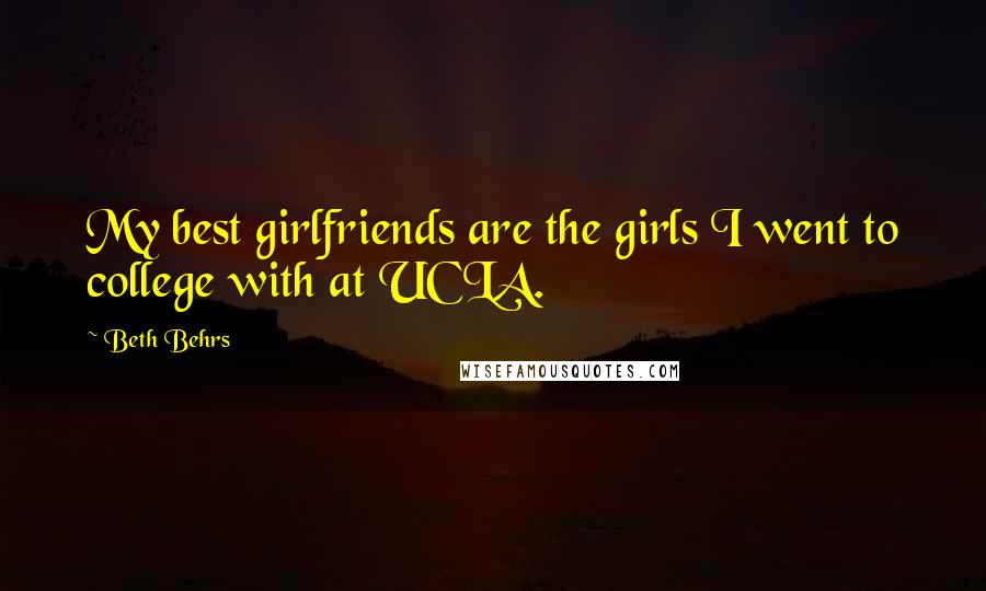 Beth Behrs Quotes: My best girlfriends are the girls I went to college with at UCLA.