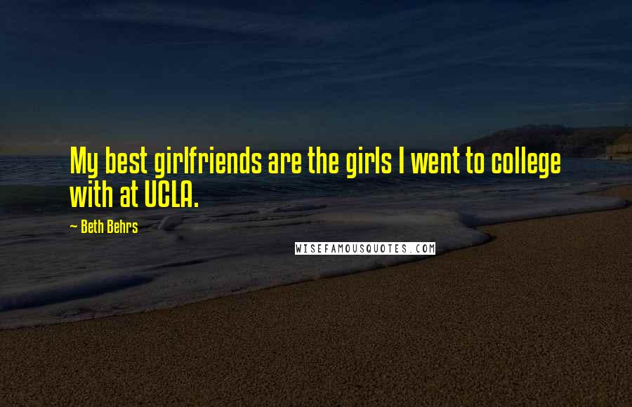 Beth Behrs Quotes: My best girlfriends are the girls I went to college with at UCLA.