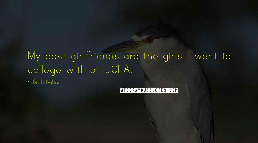 Beth Behrs Quotes: My best girlfriends are the girls I went to college with at UCLA.