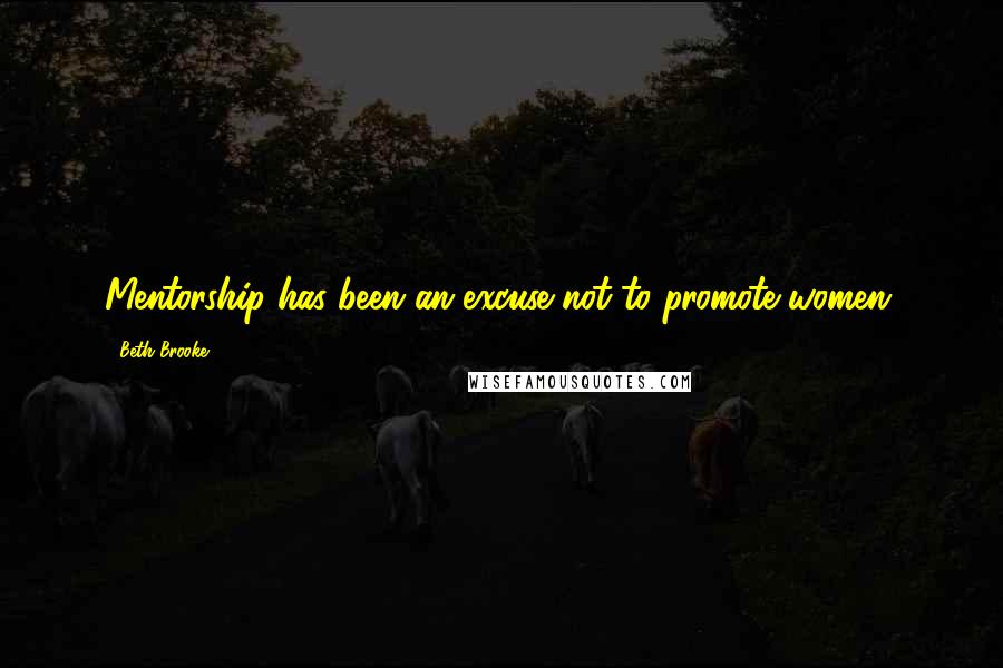 Beth Brooke Quotes: Mentorship has been an excuse not to promote women.