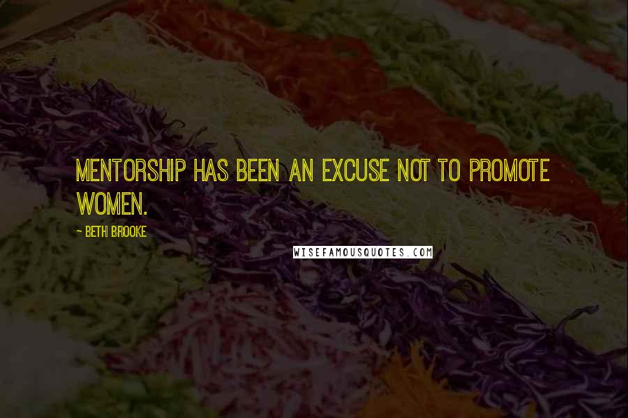 Beth Brooke Quotes: Mentorship has been an excuse not to promote women.