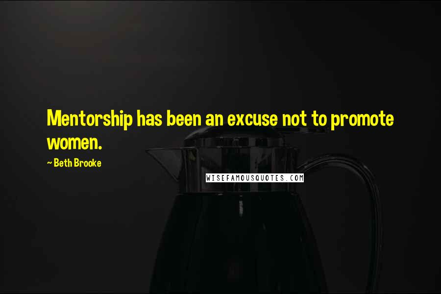 Beth Brooke Quotes: Mentorship has been an excuse not to promote women.