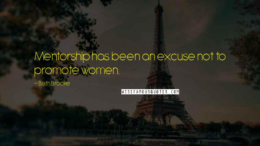 Beth Brooke Quotes: Mentorship has been an excuse not to promote women.