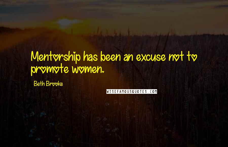 Beth Brooke Quotes: Mentorship has been an excuse not to promote women.