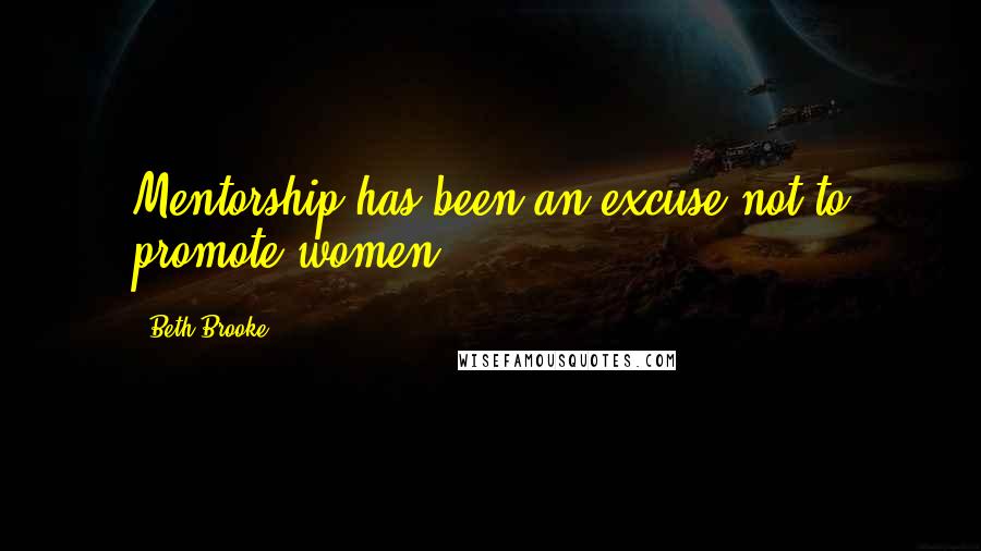 Beth Brooke Quotes: Mentorship has been an excuse not to promote women.