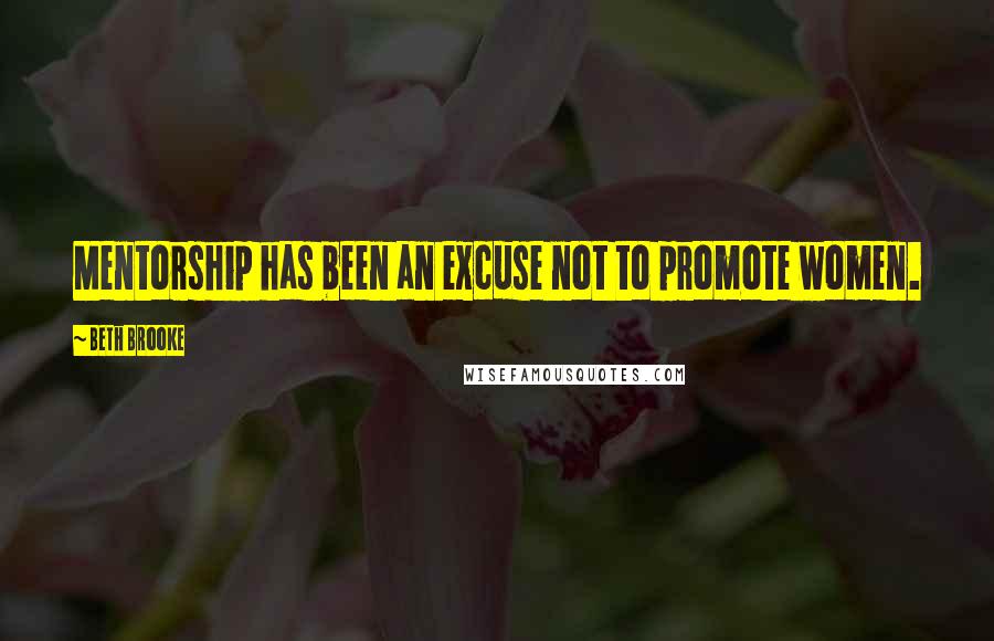 Beth Brooke Quotes: Mentorship has been an excuse not to promote women.