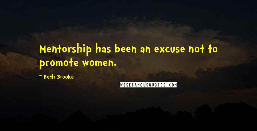 Beth Brooke Quotes: Mentorship has been an excuse not to promote women.
