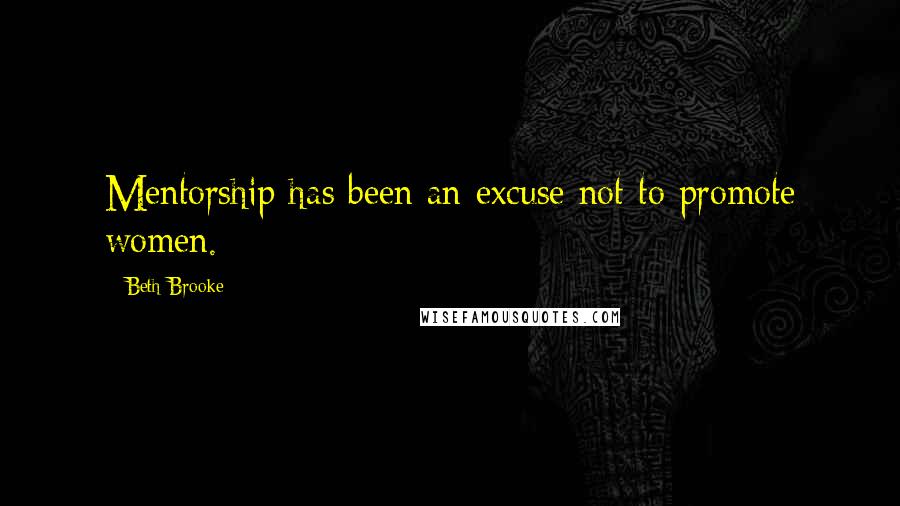 Beth Brooke Quotes: Mentorship has been an excuse not to promote women.