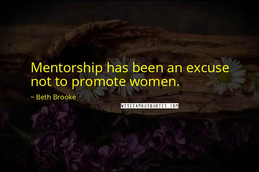 Beth Brooke Quotes: Mentorship has been an excuse not to promote women.