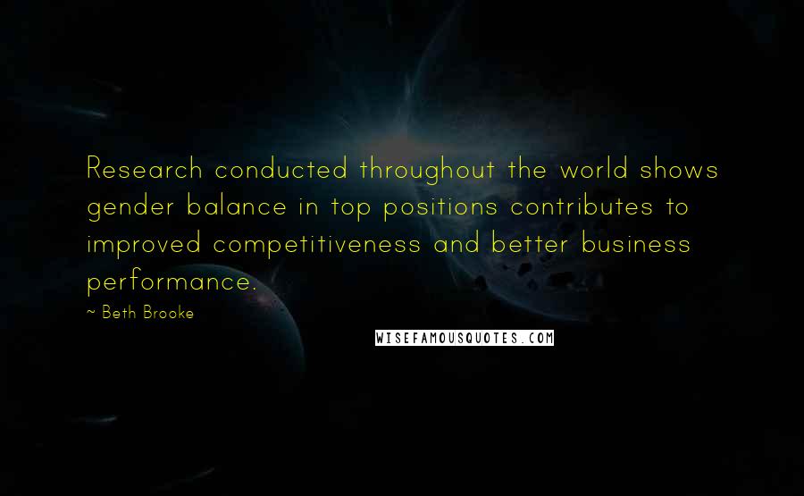 Beth Brooke Quotes: Research conducted throughout the world shows gender balance in top positions contributes to improved competitiveness and better business performance.