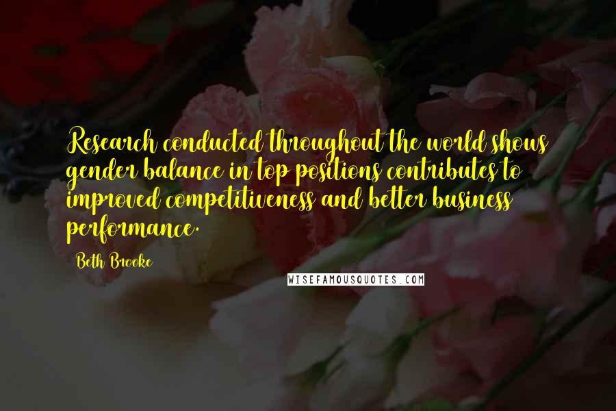 Beth Brooke Quotes: Research conducted throughout the world shows gender balance in top positions contributes to improved competitiveness and better business performance.