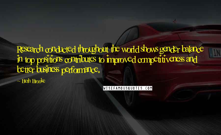 Beth Brooke Quotes: Research conducted throughout the world shows gender balance in top positions contributes to improved competitiveness and better business performance.