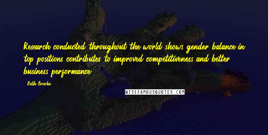 Beth Brooke Quotes: Research conducted throughout the world shows gender balance in top positions contributes to improved competitiveness and better business performance.