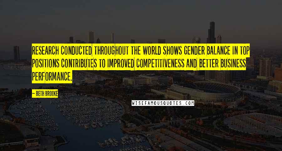 Beth Brooke Quotes: Research conducted throughout the world shows gender balance in top positions contributes to improved competitiveness and better business performance.