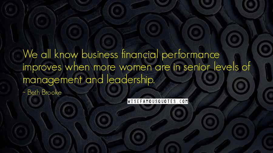 Beth Brooke Quotes: We all know business financial performance improves when more women are in senior levels of management and leadership.