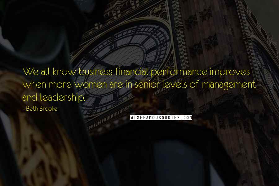 Beth Brooke Quotes: We all know business financial performance improves when more women are in senior levels of management and leadership.