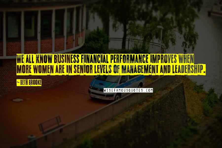Beth Brooke Quotes: We all know business financial performance improves when more women are in senior levels of management and leadership.