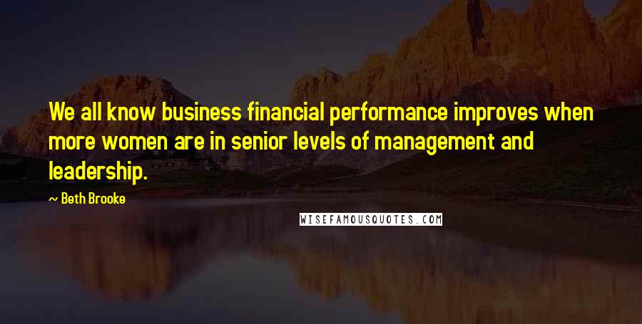 Beth Brooke Quotes: We all know business financial performance improves when more women are in senior levels of management and leadership.