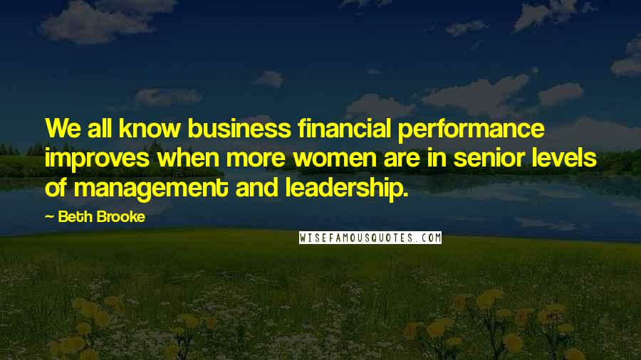 Beth Brooke Quotes: We all know business financial performance improves when more women are in senior levels of management and leadership.