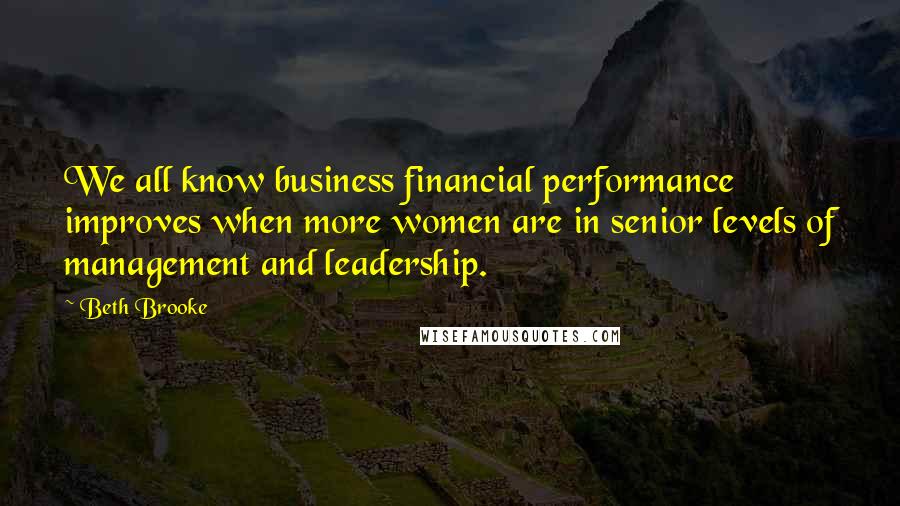 Beth Brooke Quotes: We all know business financial performance improves when more women are in senior levels of management and leadership.