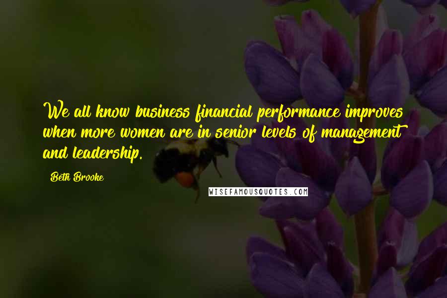 Beth Brooke Quotes: We all know business financial performance improves when more women are in senior levels of management and leadership.