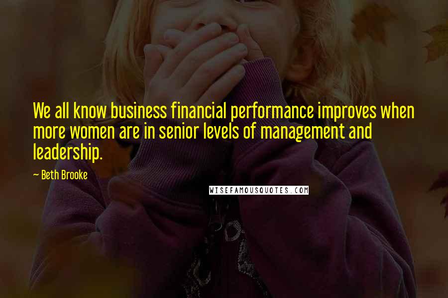 Beth Brooke Quotes: We all know business financial performance improves when more women are in senior levels of management and leadership.