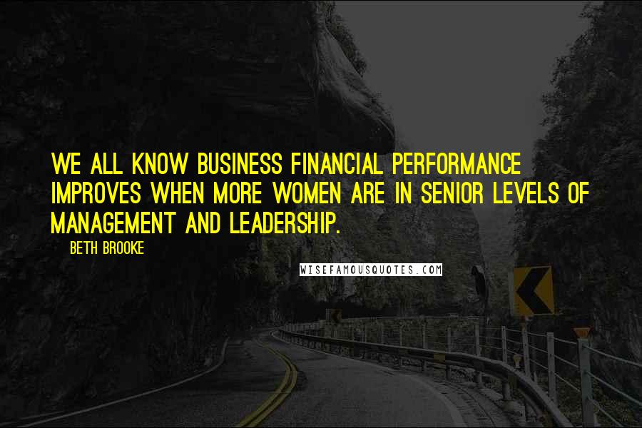 Beth Brooke Quotes: We all know business financial performance improves when more women are in senior levels of management and leadership.