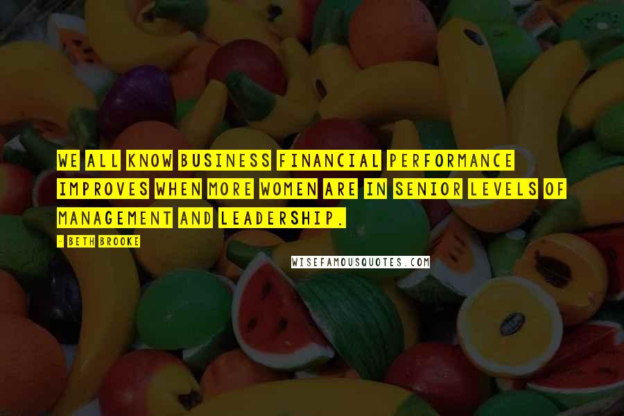 Beth Brooke Quotes: We all know business financial performance improves when more women are in senior levels of management and leadership.