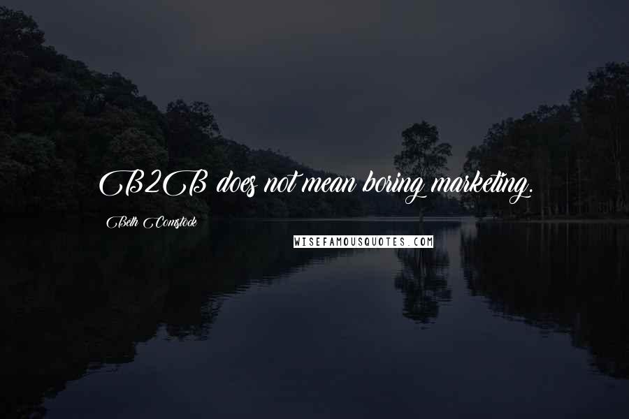 Beth Comstock Quotes: B2B does not mean boring marketing.