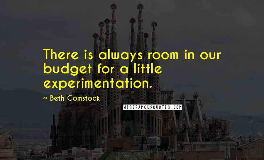 Beth Comstock Quotes: There is always room in our budget for a little experimentation.