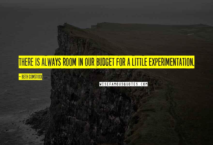 Beth Comstock Quotes: There is always room in our budget for a little experimentation.