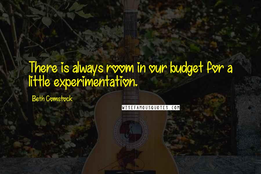 Beth Comstock Quotes: There is always room in our budget for a little experimentation.