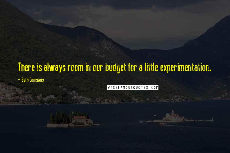 Beth Comstock Quotes: There is always room in our budget for a little experimentation.