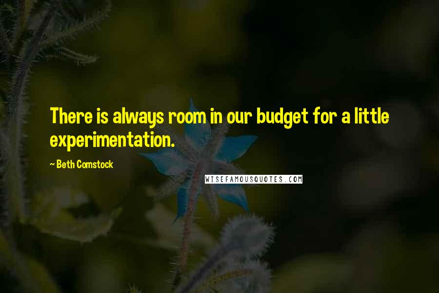 Beth Comstock Quotes: There is always room in our budget for a little experimentation.