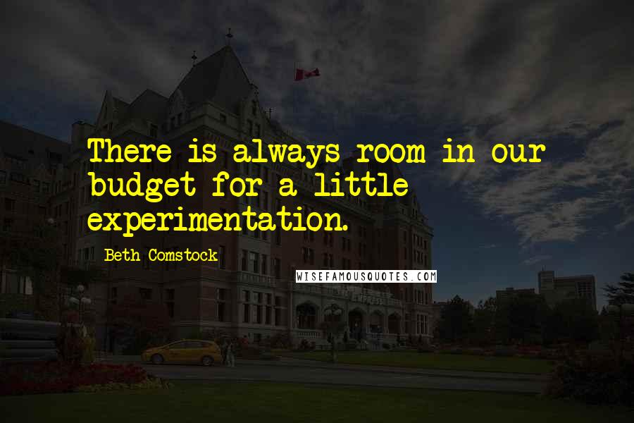 Beth Comstock Quotes: There is always room in our budget for a little experimentation.