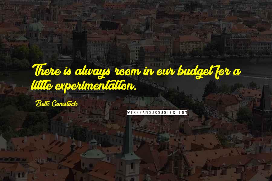 Beth Comstock Quotes: There is always room in our budget for a little experimentation.