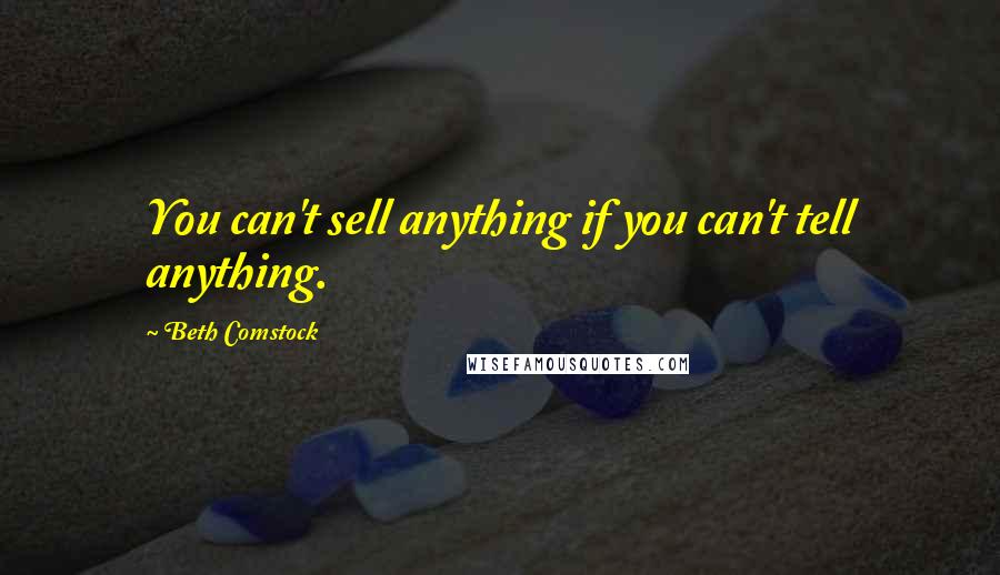 Beth Comstock Quotes: You can't sell anything if you can't tell anything.