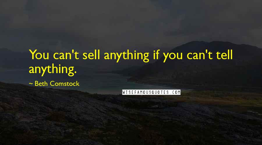 Beth Comstock Quotes: You can't sell anything if you can't tell anything.