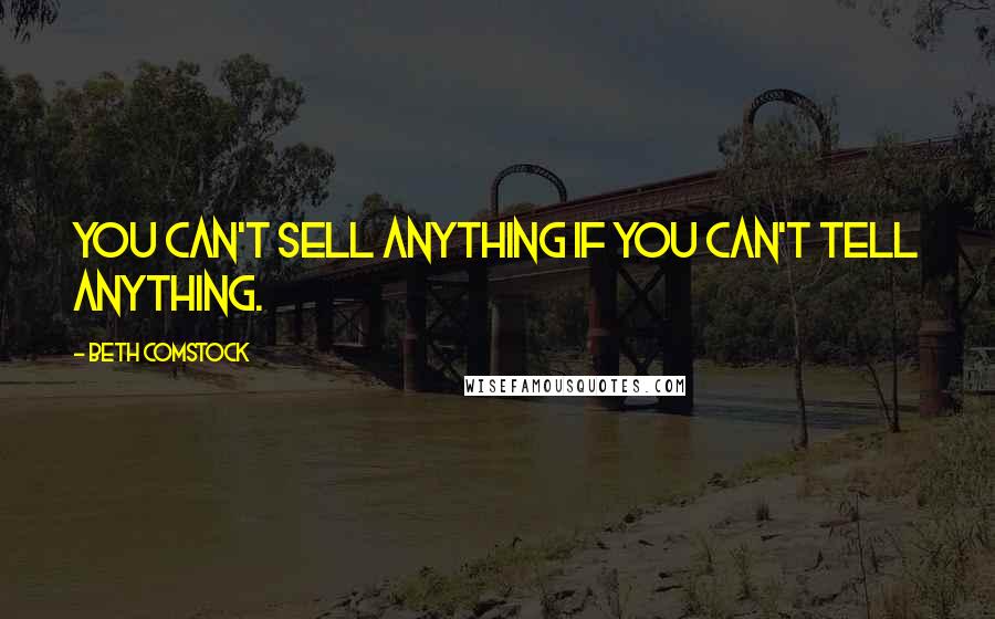 Beth Comstock Quotes: You can't sell anything if you can't tell anything.