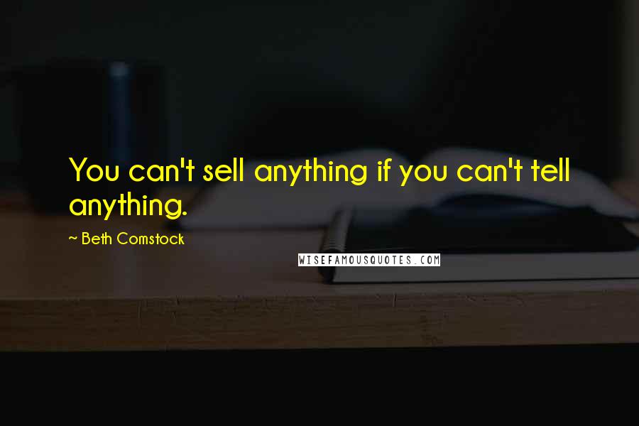 Beth Comstock Quotes: You can't sell anything if you can't tell anything.