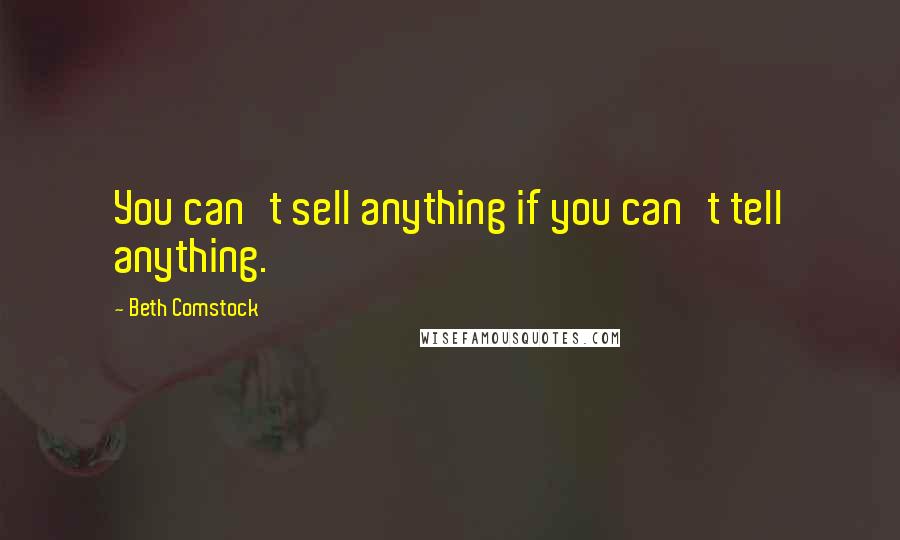 Beth Comstock Quotes: You can't sell anything if you can't tell anything.