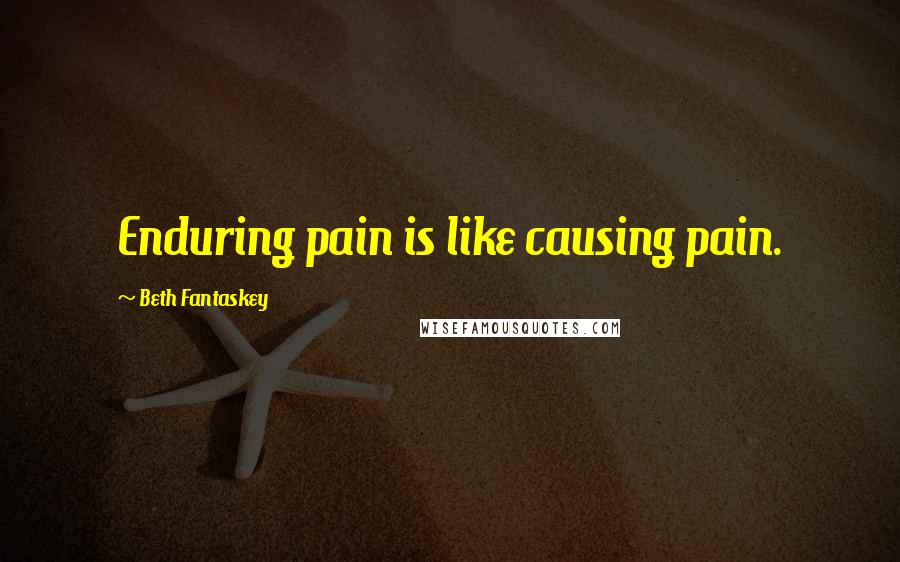 Beth Fantaskey Quotes: Enduring pain is like causing pain.