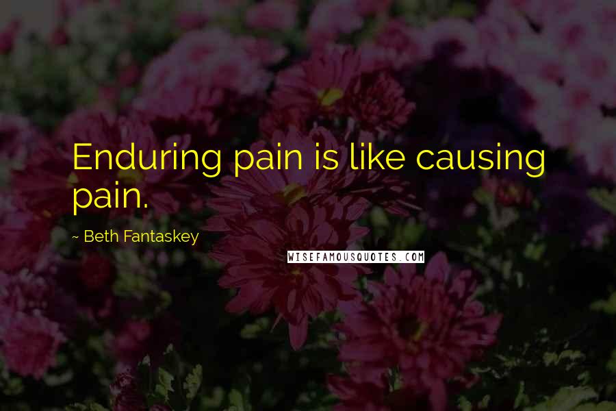 Beth Fantaskey Quotes: Enduring pain is like causing pain.