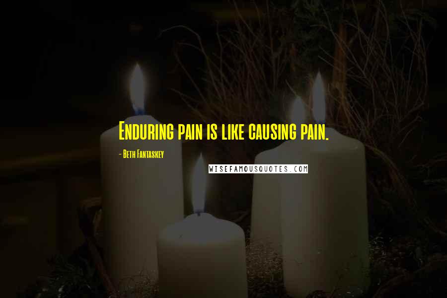 Beth Fantaskey Quotes: Enduring pain is like causing pain.