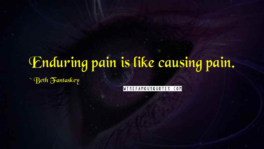 Beth Fantaskey Quotes: Enduring pain is like causing pain.