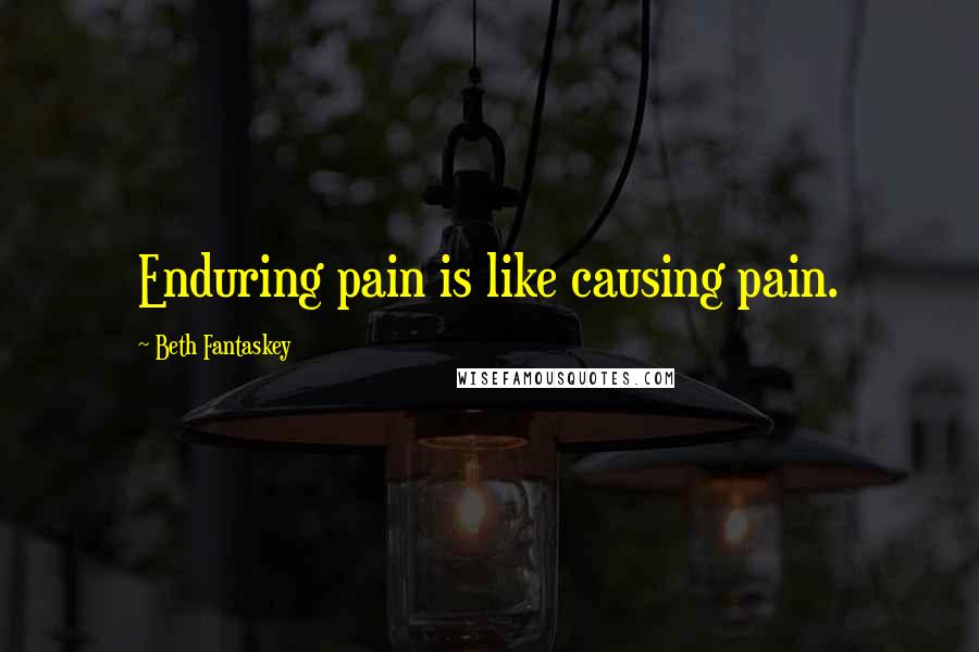 Beth Fantaskey Quotes: Enduring pain is like causing pain.