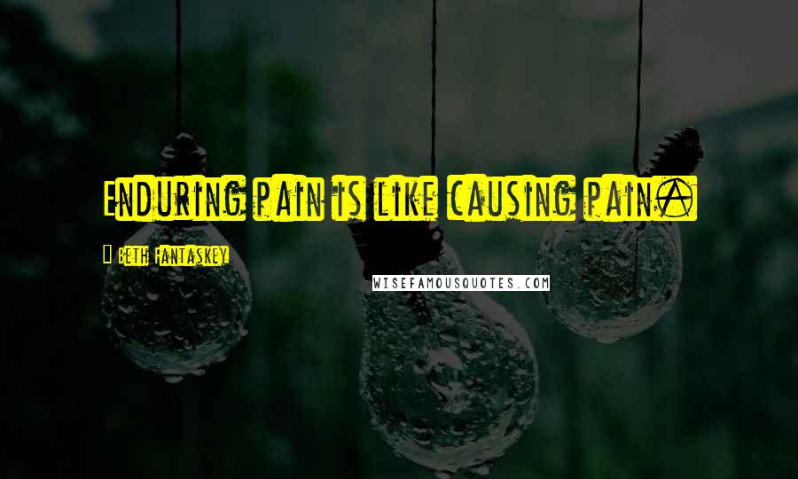 Beth Fantaskey Quotes: Enduring pain is like causing pain.