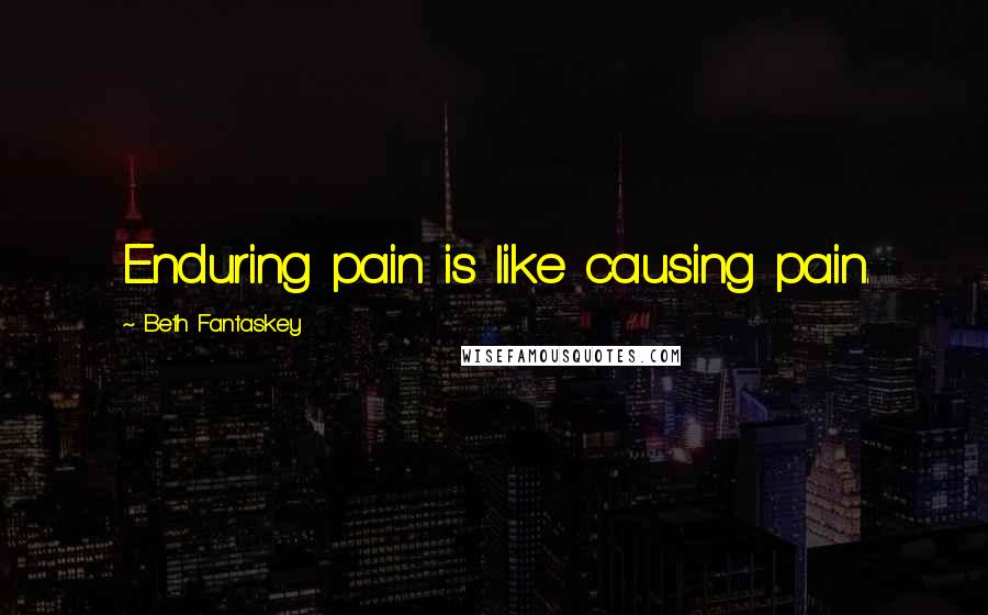 Beth Fantaskey Quotes: Enduring pain is like causing pain.