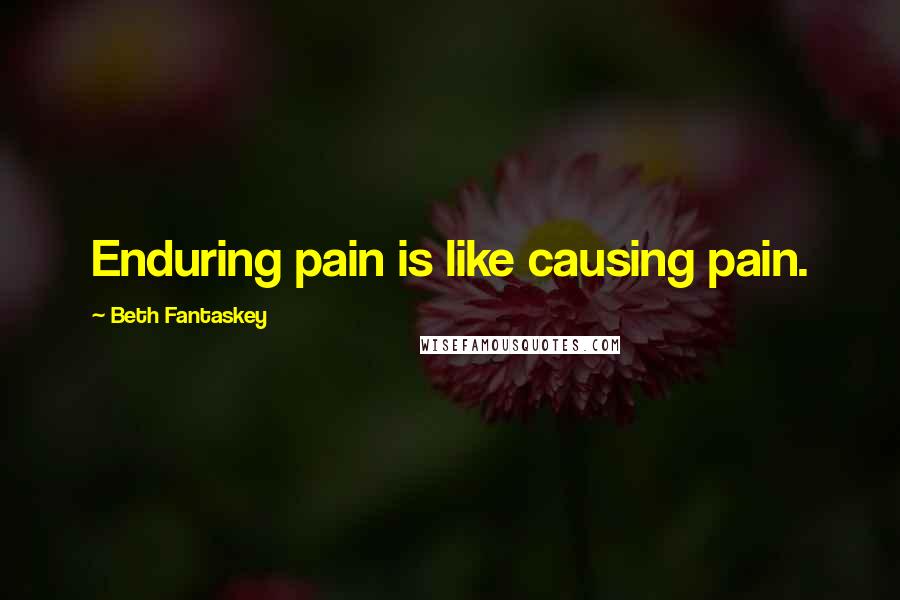 Beth Fantaskey Quotes: Enduring pain is like causing pain.